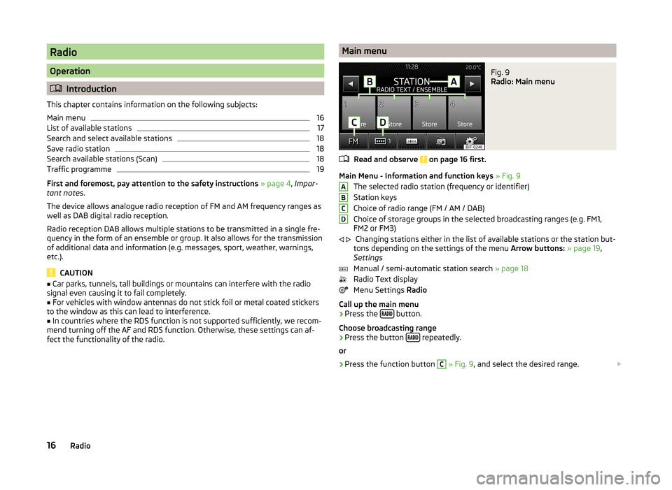 SKODA FABIA 2014 3.G / NJ Swing Infotinment Car Radio Manual Radio
Operation
Introduction
This chapter contains information on the following subjects:
Main menu
16
List of available stations
17
Search and select available stations
18
Save radio station
18
Se SKODA FABIA 2014 3.G / NJ Swing Infotinment Car Radio Manual Radio
Operation
Introduction
This chapter contains information on the following subjects:
Main menu
16
List of available stations
17
Search and select available stations
18
Save radio station
18
Se