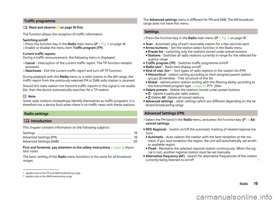 SKODA FABIA 2014 3.G / NJ Swing Infotinment Car Radio Manual Traffic programmeRead and observe 
 on page 16 first.
The function allows the reception of traffic information.
Switching on/off
›
Press the function key in the  Radio main menu  
 » Fig. 9  on 