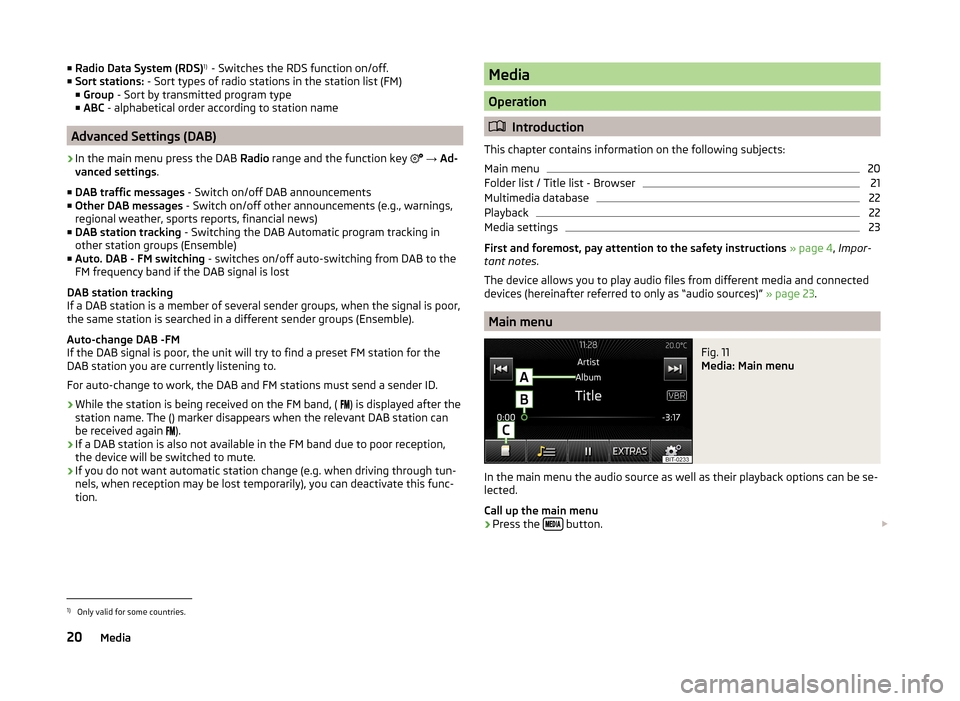 SKODA FABIA 2014 3.G / NJ Swing Infotinment Car Radio Manual ■Radio Data System (RDS) 1)
- Switches the RDS function on/off.
■ Sort stations: - Sort types of radio stations in the station list (FM)
■ Group - Sort by transmitted program type
■ ABC - SKODA FABIA 2014 3.G / NJ Swing Infotinment Car Radio Manual ■Radio Data System (RDS) 1)
- Switches the RDS function on/off.
■ Sort stations: - Sort types of radio stations in the station list (FM)
■ Group - Sort by transmitted program type
■ ABC -