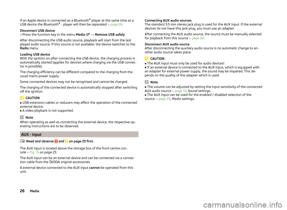 SKODA FABIA 2014 3.G / NJ Swing Infotinment Car Radio Manual If an Apple device is connected as a Bluetooth®
 player at the same time as a
USB device the Bluetooth ®
 - player will then be separated  » page 24.
Disconnect USB device›
Press the function key
