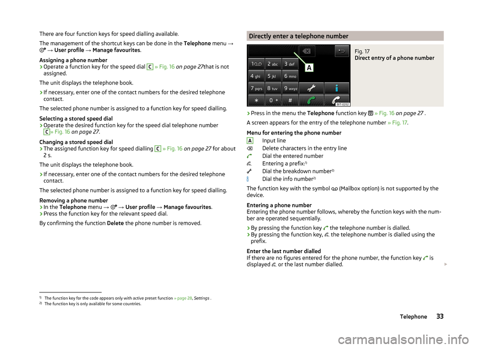 SKODA FABIA 2014 3.G / NJ Swing Infotinment Car Radio Manual There are four function keys for speed dialling available.
The management of the shortcut keys can be done in the  Telephone menu →
  →  User profile  →  Manage favourites .
Assigning a phone