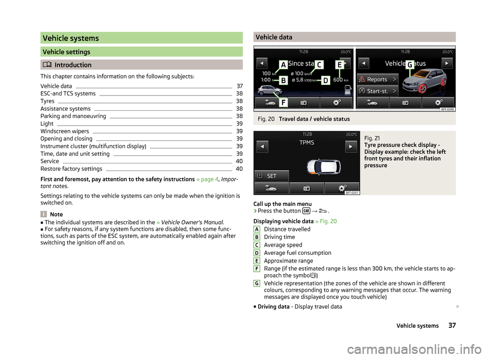 SKODA FABIA 2014 3.G / NJ Swing Infotinment Car Radio Manual Vehicle systems
Vehicle settings
Introduction
This chapter contains information on the following subjects:
Vehicle data
37
ESC-and TCS systems
38
Tyres
38
Assistance systems
38
Parking and manoeuvr