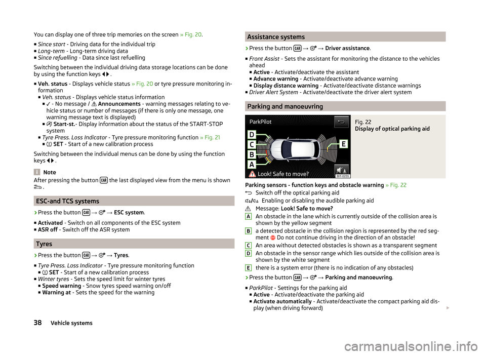 SKODA FABIA 2014 3.G / NJ Swing Infotinment Car Radio Manual You can display one of three trip memories on the screen » Fig. 20.
■ Since start  - Driving data for the individual trip
■ Long-term  - Long-term driving data
■ Since refuelling  - Data since 