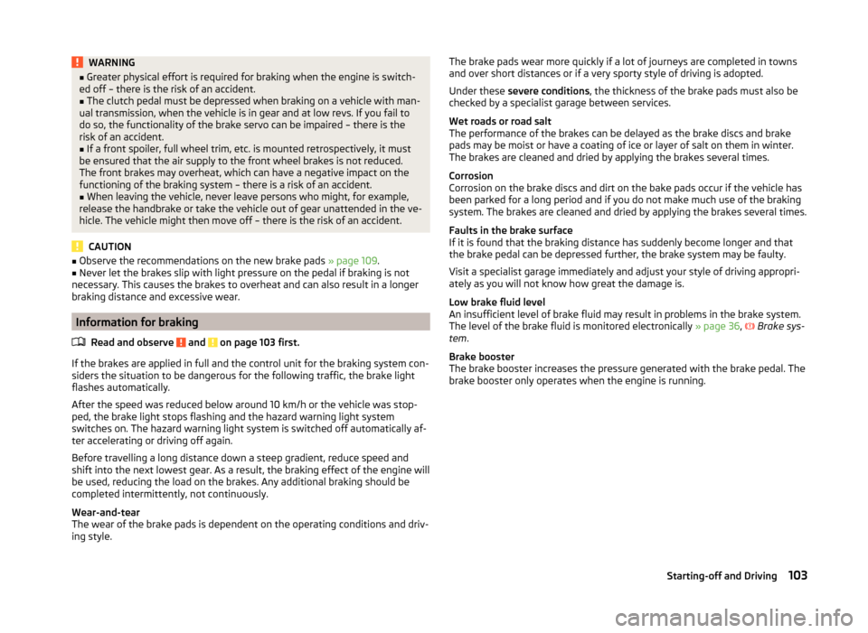 SKODA FABIA 2014 2.G / 5J Owners Manual WARNING■Greater physical effort is required for braking when the engine is switch-
ed off – there is the risk of an accident.■
The clutch pedal must be depressed when braking on a vehicle with m