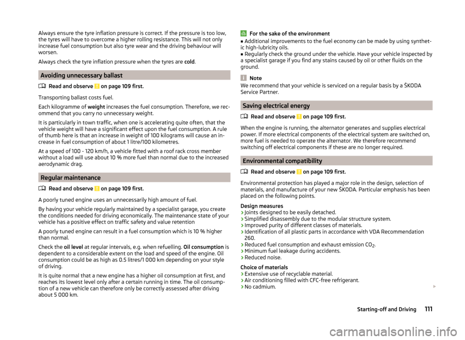 SKODA FABIA 2014 2.G / 5J Owners Manual Always ensure the tyre inflation pressure is correct. If the pressure is too low,
the tyres will have to overcome a higher rolling resistance. This will not only
increase fuel consumption but also tyr