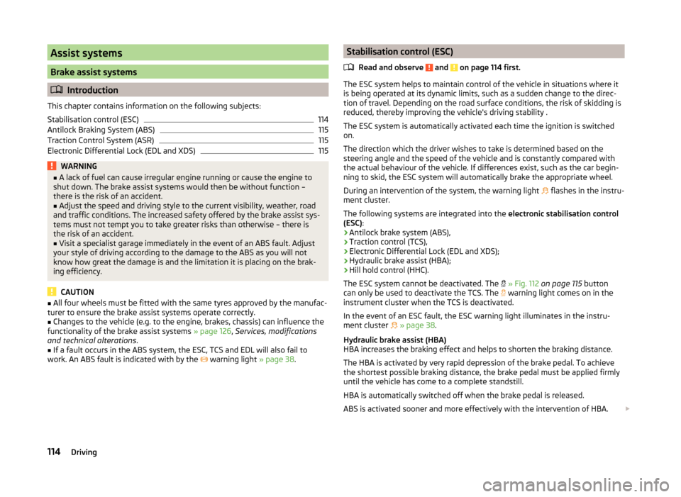 SKODA FABIA 2014 2.G / 5J Owners Manual Assist systems
Brake assist systems
Introduction
This chapter contains information on the following subjects:
Stabilisation control (ESC)
114
Antilock Braking System (ABS)
115
Traction Control Syst SKODA FABIA 2014 2.G / 5J Owners Manual Assist systems
Brake assist systems
Introduction
This chapter contains information on the following subjects:
Stabilisation control (ESC)
114
Antilock Braking System (ABS)
115
Traction Control Syst