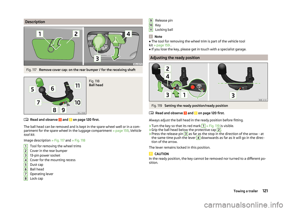 SKODA FABIA 2014 2.G / 5J Owners Manual DescriptionFig. 117
Remove cover cap: on the rear bumper / for the receiving shaft
Fig. 118
Ball head
Read and observe and on page 120 first.
The ball head can be removed and is kept in the spare SKODA FABIA 2014 2.G / 5J Owners Manual DescriptionFig. 117
Remove cover cap: on the rear bumper / for the receiving shaft
Fig. 118
Ball head
Read and observe and on page 120 first.
The ball head can be removed and is kept in the spare