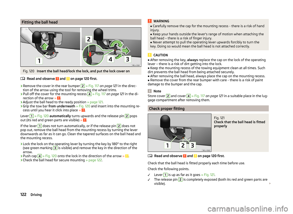SKODA FABIA 2014 2.G / 5J Owners Manual Fitting the ball headFig. 120
Insert the ball head/lock the lock, and put the lock cover on
Read and observe
and on page 120 first.
›
Remove the cover in the rear bumper
2
» Fig. 117 on pag SKODA FABIA 2014 2.G / 5J Owners Manual Fitting the ball headFig. 120
Insert the ball head/lock the lock, and put the lock cover on
Read and observe
and on page 120 first.
›
Remove the cover in the rear bumper
2
» Fig. 117 on pag