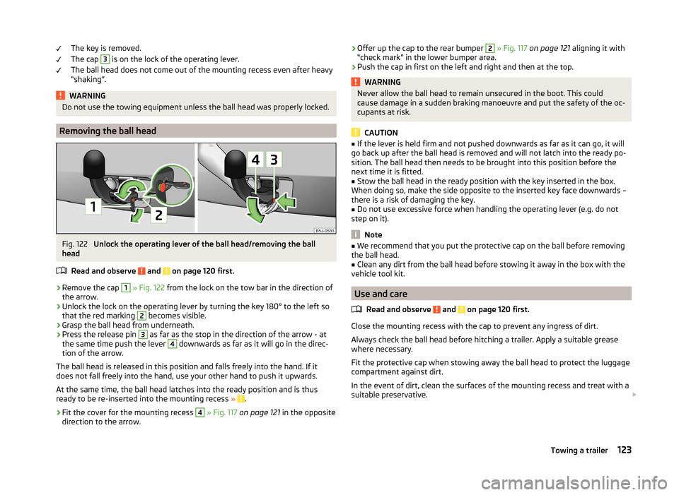 SKODA FABIA 2014 2.G / 5J Owners Manual The key is removed.
The cap 3
is on the lock of the operating lever.
The ball head does not come out of the mounting recess even after heavy
“shaking”.WARNINGDo not use the towing equipment unles SKODA FABIA 2014 2.G / 5J Owners Manual The key is removed.
The cap 3
is on the lock of the operating lever.
The ball head does not come out of the mounting recess even after heavy
“shaking”.WARNINGDo not use the towing equipment unles