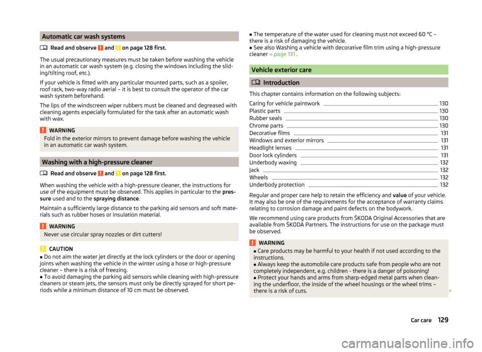 SKODA FABIA 2014 2.G / 5J Owners Manual Automatic car wash systemsRead and observe
and on page 128 first.
The usual precautionary measures must be taken before washing the vehicle
in an automatic car wash system (e.g. closing the windows SKODA FABIA 2014 2.G / 5J Owners Manual Automatic car wash systemsRead and observe
and on page 128 first.
The usual precautionary measures must be taken before washing the vehicle
in an automatic car wash system (e.g. closing the windows