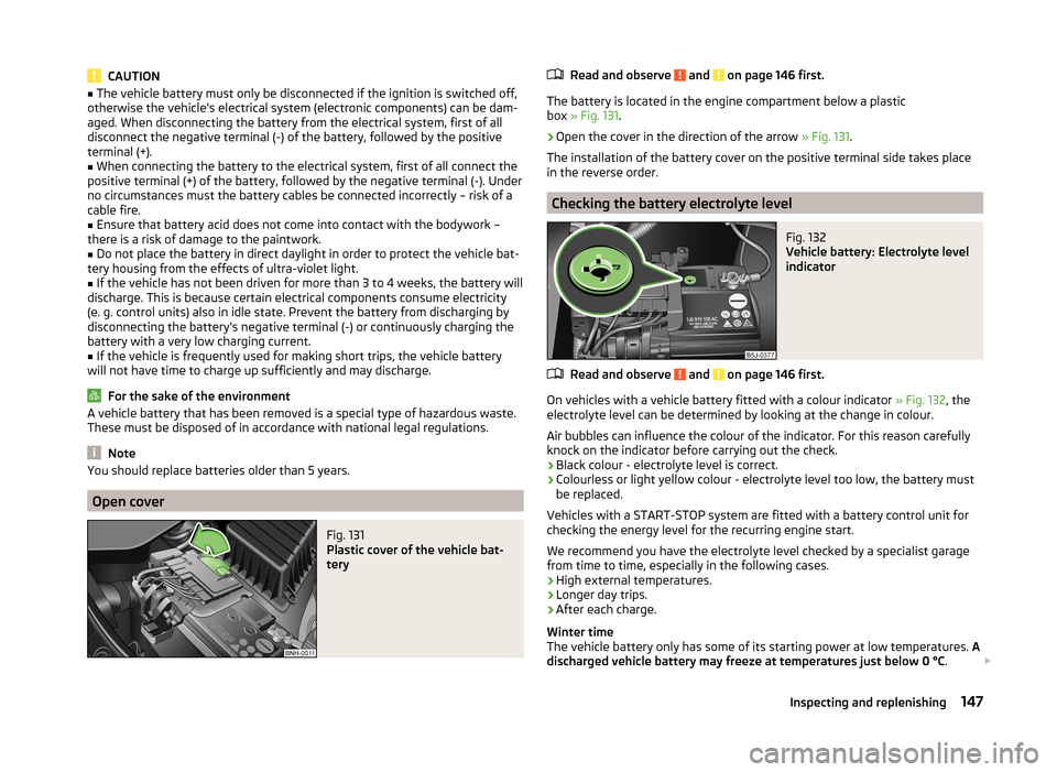 SKODA FABIA 2014 2.G / 5J Owners Manual CAUTION■The vehicle battery must only be disconnected if the ignition is switched off,
otherwise the vehicles electrical system (electronic components) can be dam-
aged. When disconnecting the batt SKODA FABIA 2014 2.G / 5J Owners Manual CAUTION■The vehicle battery must only be disconnected if the ignition is switched off,
otherwise the vehicles electrical system (electronic components) can be dam-
aged. When disconnecting the batt