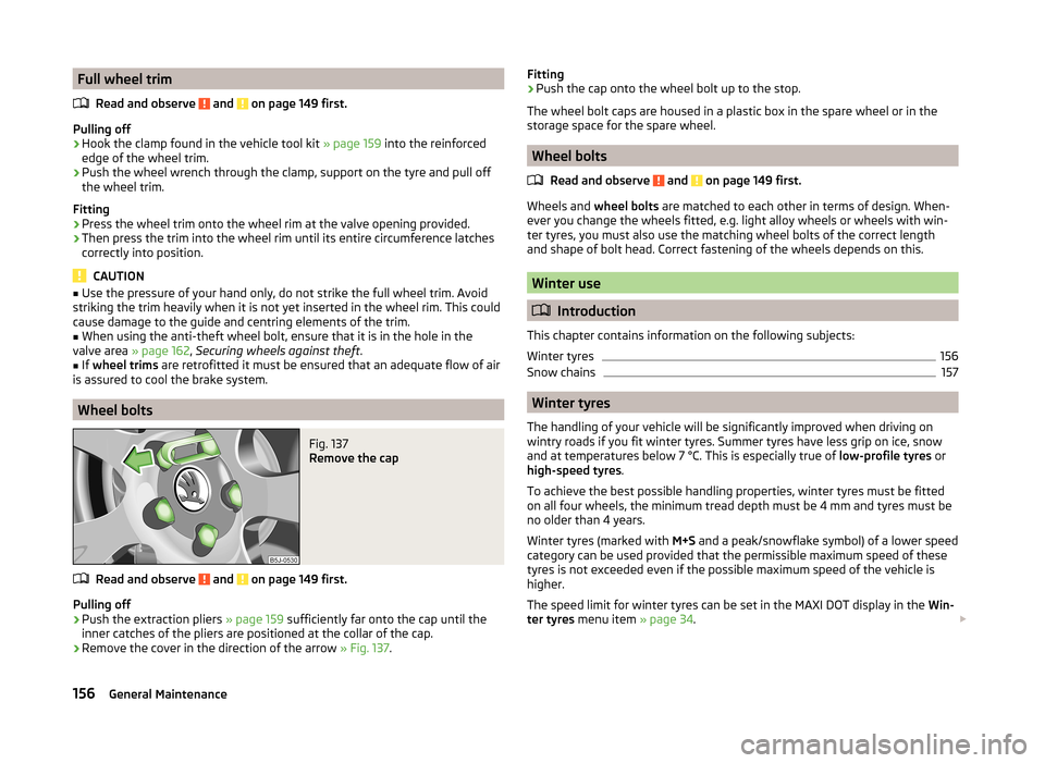 SKODA FABIA 2014 2.G / 5J Owners Manual Full wheel trimRead and observe
and on page 149 first.
Pulling off
›
Hook the clamp found in the vehicle tool kit » page 159 into the reinforced
edge of the wheel trim.
›
Push the wheel wrenc SKODA FABIA 2014 2.G / 5J Owners Manual Full wheel trimRead and observe
and on page 149 first.
Pulling off
›
Hook the clamp found in the vehicle tool kit » page 159 into the reinforced
edge of the wheel trim.
›
Push the wheel wrenc