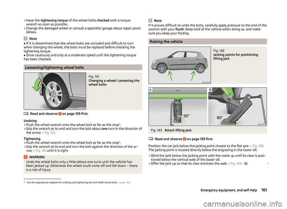 SKODA FABIA 2014 2.G / 5J Owners Manual ›Have the
tightening torque of the wheel bolts checked with a torque
wrench as soon as possible.›
Change the damaged wheel or consult a specialist garage about repair possi-
bilities.
Note
■ SKODA FABIA 2014 2.G / 5J Owners Manual ›Have the
tightening torque of the wheel bolts checked with a torque
wrench as soon as possible.›
Change the damaged wheel or consult a specialist garage about repair possi-
bilities.
Note
■