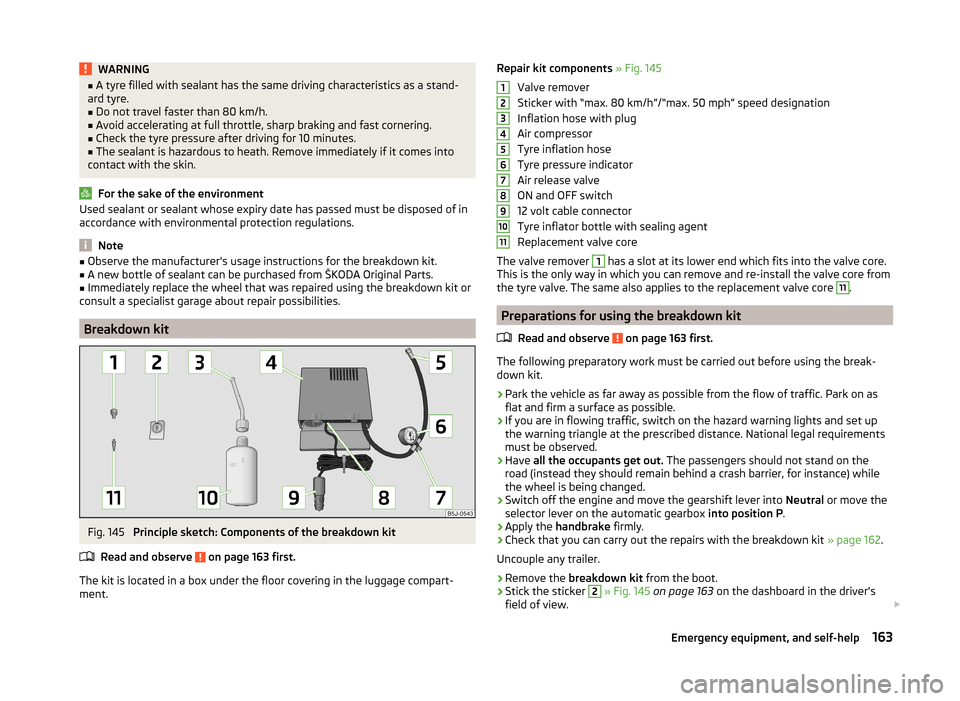 SKODA FABIA 2014 2.G / 5J Owners Manual WARNING■A tyre filled with sealant has the same driving characteristics as a stand-
ard tyre.■
Do not travel faster than 80 km/h.
■
Avoid accelerating at full throttle, sharp braking and fast co SKODA FABIA 2014 2.G / 5J Owners Manual WARNING■A tyre filled with sealant has the same driving characteristics as a stand-
ard tyre.■
Do not travel faster than 80 km/h.
■
Avoid accelerating at full throttle, sharp braking and fast co