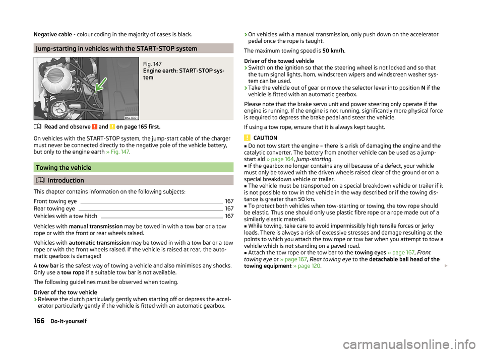 SKODA FABIA 2014 2.G / 5J Owners Manual Negative cable - colour coding in the majority of cases is black.
Jump-starting in vehicles with the START-STOP system
Fig. 147
Engine earth: START-STOP sys-
tem
Read and observe and on page 165 fi SKODA FABIA 2014 2.G / 5J Owners Manual Negative cable - colour coding in the majority of cases is black.
Jump-starting in vehicles with the START-STOP system
Fig. 147
Engine earth: START-STOP sys-
tem
Read and observe and on page 165 fi