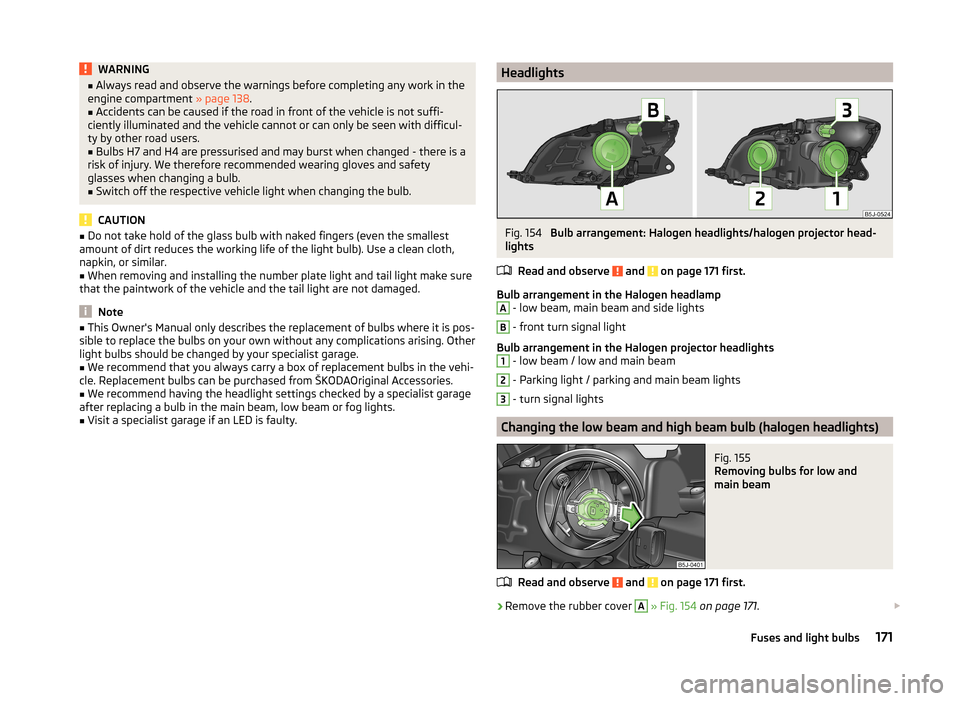 SKODA FABIA 2014 2.G / 5J Owners Manual WARNING■Always read and observe the warnings before completing any work in the
engine compartment  » page 138.■
Accidents can be caused if the road in front of the vehicle is not suffi-
ciently i