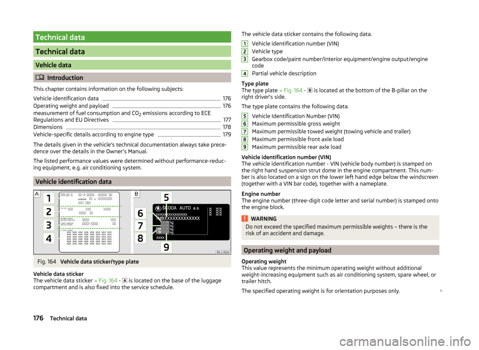 SKODA FABIA 2014 2.G / 5J Owners Manual Technical data
Technical data
Vehicle data
Introduction
This chapter contains information on the following subjects:
Vehicle identification data
176
Operating weight and payload
176
measurement of SKODA FABIA 2014 2.G / 5J Owners Manual Technical data
Technical data
Vehicle data
Introduction
This chapter contains information on the following subjects:
Vehicle identification data
176
Operating weight and payload
176
measurement of