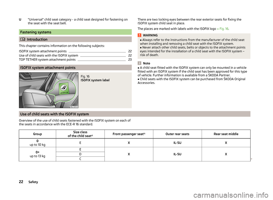 SKODA FABIA 2014 2.G / 5J Owners Manual “Universal” child seat category - a child seat designed for fastening on
the seat with the seat belt.
Fastening systems
 Introduction
This chapter contains information on the following subjects