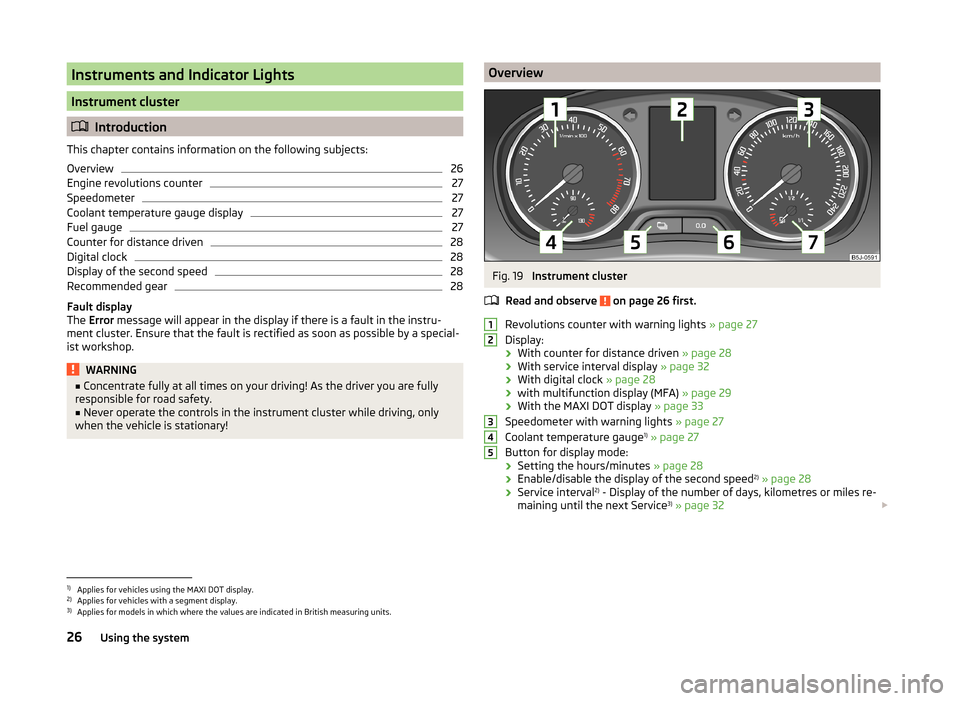 SKODA FABIA 2014 2.G / 5J Owners Manual Instruments and Indicator Lights
Instrument cluster
Introduction
This chapter contains information on the following subjects:
Overview
26
Engine revolutions counter
27
Speedometer
27
Coolant temper
