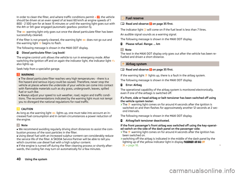 SKODA FABIA 2014 2.G / 5J Service Manual In order to clean the filter, and where traffic conditions permit » , the vehicle
should be driven at an even speed of at least 60 km/h at engine speeds of 1
800 - 2 500 rpm for at least 15 minutes o SKODA FABIA 2014 2.G / 5J Service Manual In order to clean the filter, and where traffic conditions permit » , the vehicle
should be driven at an even speed of at least 60 km/h at engine speeds of 1
800 - 2 500 rpm for at least 15 minutes o