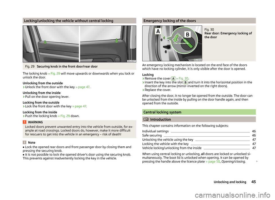 SKODA FABIA 2014 2.G / 5J Service Manual Locking/unlocking the vehicle without central lockingFig. 29
Securing knob in the front door/rear door
The locking knob » Fig. 29 will move upwards or downwards when you lock or
unlock the door.
Un SKODA FABIA 2014 2.G / 5J Service Manual Locking/unlocking the vehicle without central lockingFig. 29
Securing knob in the front door/rear door
The locking knob » Fig. 29 will move upwards or downwards when you lock or
unlock the door.
Un