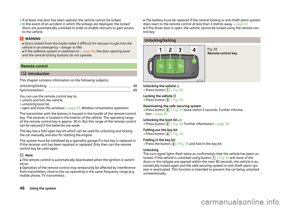 SKODA FABIA 2014 2.G / 5J Owners Manual ›If at least one door has been opened, the vehicle cannot be locked.
› In the event of an accident in which the airbags are deployed, the locked
doors are automatically unlocked in order to enable