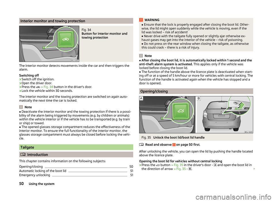 SKODA FABIA 2014 2.G / 5J Workshop Manual Interior monitor and towing protectionFig. 34
Button for interior monitor and
towing protection
The interior monitor detects movements inside the car and then triggers the
alarm.
Switching off
›
Sw SKODA FABIA 2014 2.G / 5J Workshop Manual Interior monitor and towing protectionFig. 34
Button for interior monitor and
towing protection
The interior monitor detects movements inside the car and then triggers the
alarm.
Switching off
›
Sw