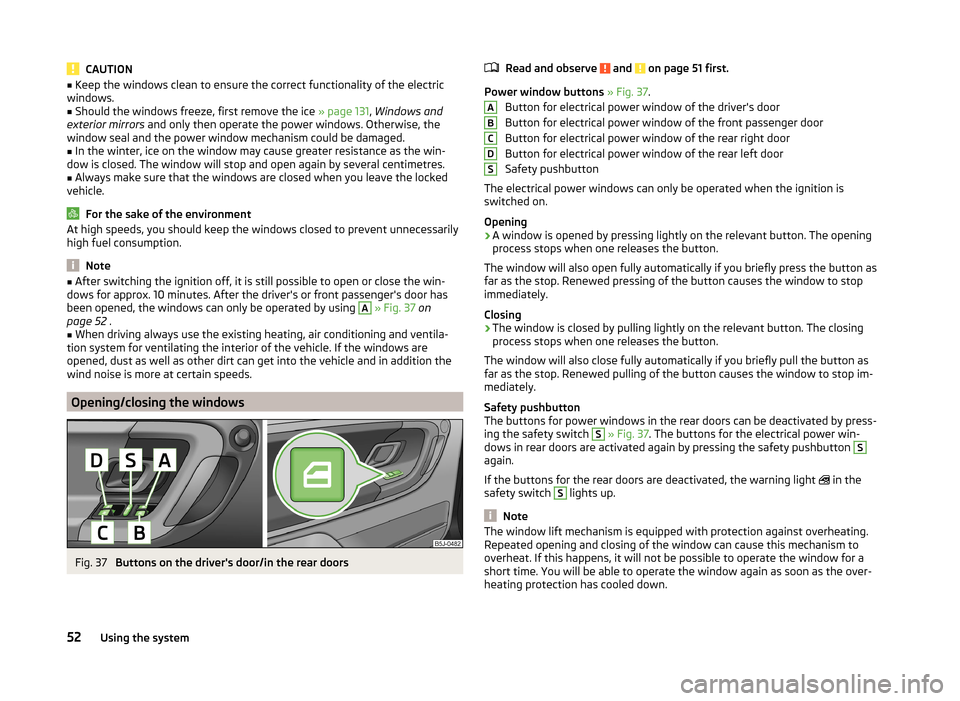SKODA FABIA 2014 2.G / 5J Workshop Manual CAUTION■Keep the windows clean to ensure the correct functionality of the electric
windows.■
Should the windows freeze, first remove the ice » page 131, Windows and
exterior mirrors and only th SKODA FABIA 2014 2.G / 5J Workshop Manual CAUTION■Keep the windows clean to ensure the correct functionality of the electric
windows.■
Should the windows freeze, first remove the ice » page 131, Windows and
exterior mirrors and only th