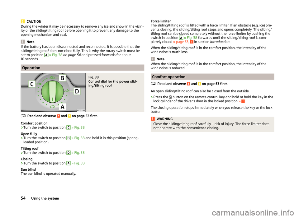 SKODA FABIA 2014 2.G / 5J Workshop Manual CAUTIONDuring the winter it may be necessary to remove any ice and snow in the vicin-
ity of the sliding/tilting roof before opening it to prevent any damage to the
opening mechanism and seal.
Note
If SKODA FABIA 2014 2.G / 5J Workshop Manual CAUTIONDuring the winter it may be necessary to remove any ice and snow in the vicin-
ity of the sliding/tilting roof before opening it to prevent any damage to the
opening mechanism and seal.
Note
If