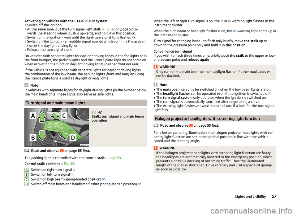 SKODA FABIA 2014 2.G / 5J Workshop Manual Activating on vehicles with the START-STOP system›Switch off the ignition.›
At the same time, pull the turn signal light stalk » Fig. 42 on page 57 to-
wards the steering wheel, push it upwards, SKODA FABIA 2014 2.G / 5J Workshop Manual Activating on vehicles with the START-STOP system›Switch off the ignition.›
At the same time, pull the turn signal light stalk » Fig. 42 on page 57 to-
wards the steering wheel, push it upwards,