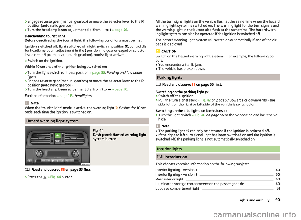 SKODA FABIA 2014 2.G / 5J Repair Manual ›Engage reverse gear (manual gearbox) or move the selector lever to the
R
position (automatic gearbox),›
Turn the headlamp beam adjustment dial from
to
» page 56 .
Deactivating to SKODA FABIA 2014 2.G / 5J Repair Manual ›Engage reverse gear (manual gearbox) or move the selector lever to the
R
position (automatic gearbox),›
Turn the headlamp beam adjustment dial from
to
» page 56 .
Deactivating to