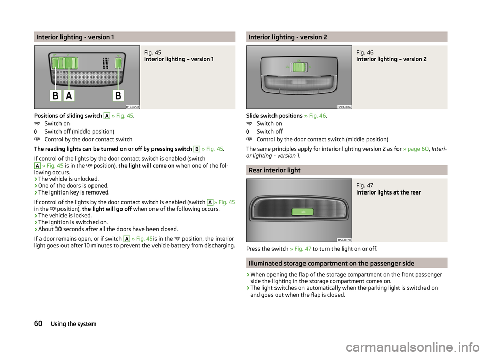 SKODA FABIA 2014 2.G / 5J Repair Manual Interior lighting - version 1Fig. 45
Interior lighting – version 1
Positions of sliding switch
A
» Fig. 45 .
Switch on
Switch off (middle position)
Control by the door contact switch
The reading SKODA FABIA 2014 2.G / 5J Repair Manual Interior lighting - version 1Fig. 45
Interior lighting – version 1
Positions of sliding switch
A
» Fig. 45 .
Switch on
Switch off (middle position)
Control by the door contact switch
The reading