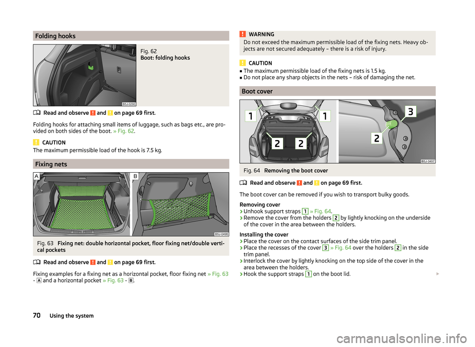 SKODA FABIA 2014 2.G / 5J Manual PDF Folding hooksFig. 62
Boot: folding hooks
Read and observe and on page 69 first.
Folding hooks for attaching small items of luggage, such as bags etc., are pro-
vided on both sides of the boot. » SKODA FABIA 2014 2.G / 5J Manual PDF Folding hooksFig. 62
Boot: folding hooks
Read and observe and on page 69 first.
Folding hooks for attaching small items of luggage, such as bags etc., are pro-
vided on both sides of the boot. »