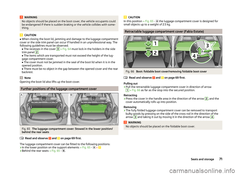 SKODA FABIA 2014 2.G / 5J Manual PDF WARNINGNo objects should be placed on the boot cover, the vehicle occupants could
be endangered if there is sudden braking or the vehicle collides with some-
thing.
CAUTION
■ When closing the boot l SKODA FABIA 2014 2.G / 5J Manual PDF WARNINGNo objects should be placed on the boot cover, the vehicle occupants could
be endangered if there is sudden braking or the vehicle collides with some-
thing.
CAUTION
■ When closing the boot l