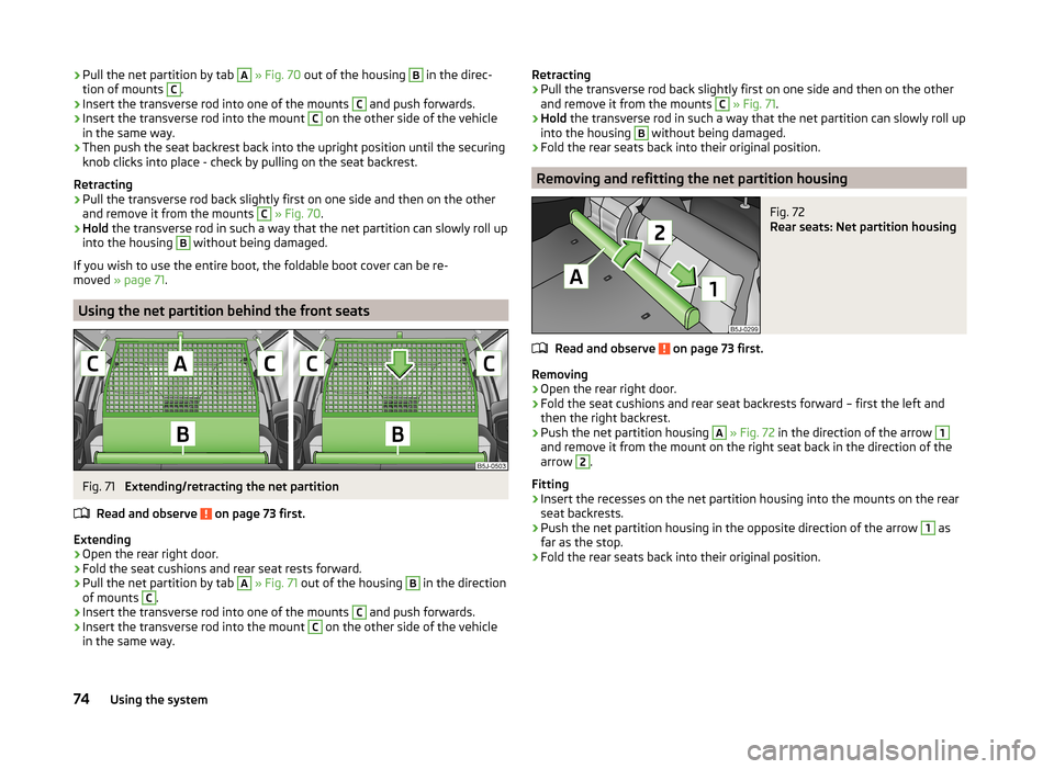 SKODA FABIA 2014 2.G / 5J Manual PDF ›Pull the net partition by tab A
» Fig. 70 out of the housing B in the direc-
tion of mounts C.›
Insert the transverse rod into one of the mounts
C
and push forwards.
›
Insert the transvers SKODA FABIA 2014 2.G / 5J Manual PDF ›Pull the net partition by tab A
» Fig. 70 out of the housing B in the direc-
tion of mounts C.›
Insert the transverse rod into one of the mounts
C
and push forwards.
›
Insert the transvers