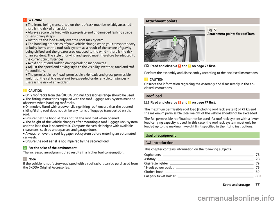SKODA FABIA 2014 2.G / 5J Manual PDF WARNING■The items being transported on the roof rack must be reliably attached –
there is the risk of an accident.■
Always secure the load with appropriate and undamaged lashing straps
or tensio SKODA FABIA 2014 2.G / 5J Manual PDF WARNING■The items being transported on the roof rack must be reliably attached –
there is the risk of an accident.■
Always secure the load with appropriate and undamaged lashing straps
or tensio