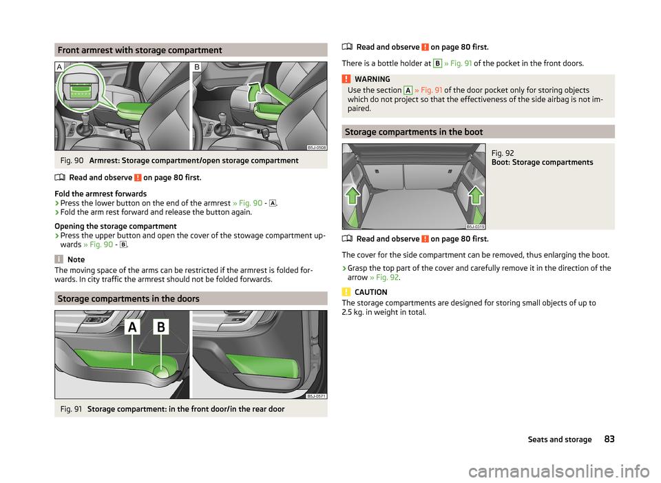 SKODA FABIA 2014 2.G / 5J Manual Online Front armrest with storage compartmentFig. 90
Armrest: Storage compartment/open storage compartment
Read and observe
on page 80 first.
Fold the armrest forwards
›
Press the lower button on the en SKODA FABIA 2014 2.G / 5J Manual Online Front armrest with storage compartmentFig. 90
Armrest: Storage compartment/open storage compartment
Read and observe
on page 80 first.
Fold the armrest forwards
›
Press the lower button on the en
