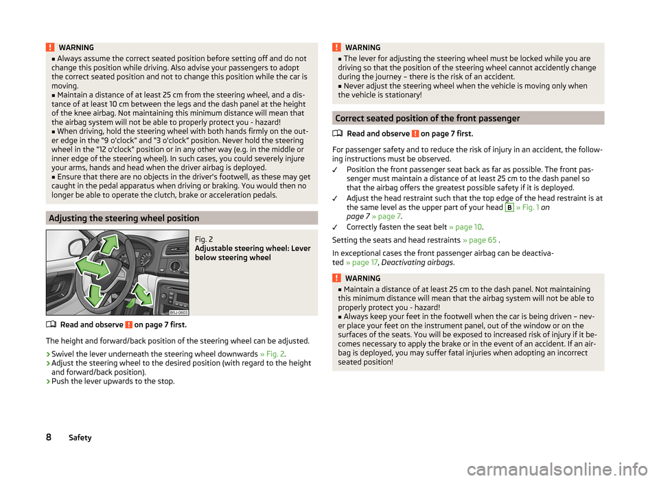 SKODA FABIA 2014 2.G / 5J Owners Manual WARNING■Always assume the correct seated position before setting off and do not
change this position while driving. Also advise your passengers to adopt
the correct seated position and not to change