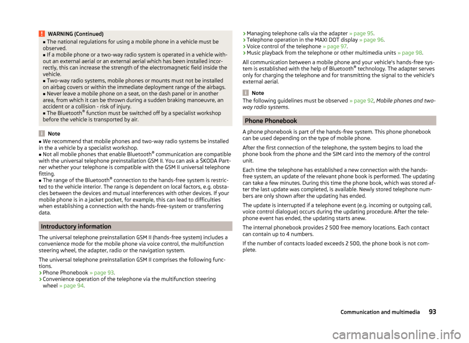 SKODA FABIA 2014 2.G / 5J Owners Manual WARNING (Continued)■The national regulations for using a mobile phone in a vehicle must be
observed.■
If a mobile phone or a two-way radio system is operated in a vehicle with-
out an external aer