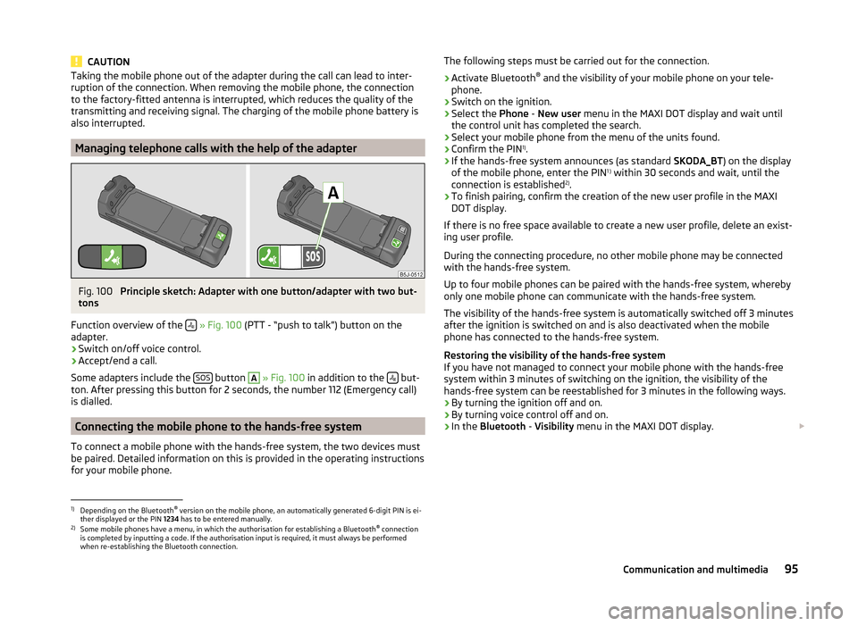SKODA FABIA 2014 2.G / 5J Owners Manual CAUTIONTaking the mobile phone out of the adapter during the call can lead to inter-
ruption of the connection. When removing the mobile phone, the connection
to the factory-fitted antenna is interrup SKODA FABIA 2014 2.G / 5J Owners Manual CAUTIONTaking the mobile phone out of the adapter during the call can lead to inter-
ruption of the connection. When removing the mobile phone, the connection
to the factory-fitted antenna is interrup
