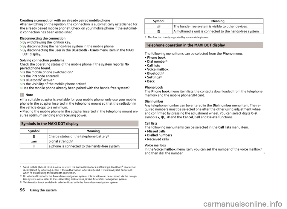 SKODA FABIA 2014 2.G / 5J Owners Manual Creating a connection with an already paired mobile phone
After switching on the ignition, the connection is automatically established for the already paired mobile phone 1)
. Check on your mobile pho