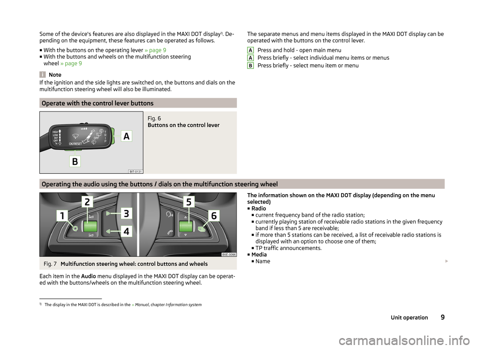 SKODA OCTAVIA 2014 3.G / (5E) Amundsen Infotainment Navigation System Manual Some of the devices features are also displayed in the MAXI DOT display1)
. De-
pending on the equipment, these features can be operated as follows.
■ With the buttons on the operating lever  » pa