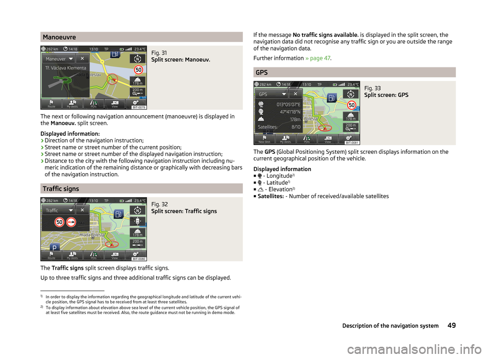 SKODA OCTAVIA 2014 3.G / (5E) Amundsen Infotainment Navigation System Manual ManoeuvreFig. 31
Split screen: Manoeuv.
The next or following navigation announcement (manoeuvre) is displayed in
the Manoeuv. split screen.
Displayed information: › Direction of the navigation i SKODA OCTAVIA 2014 3.G / (5E) Amundsen Infotainment Navigation System Manual ManoeuvreFig. 31
Split screen: Manoeuv.
The next or following navigation announcement (manoeuvre) is displayed in
the Manoeuv. split screen.
Displayed information: › Direction of the navigation i