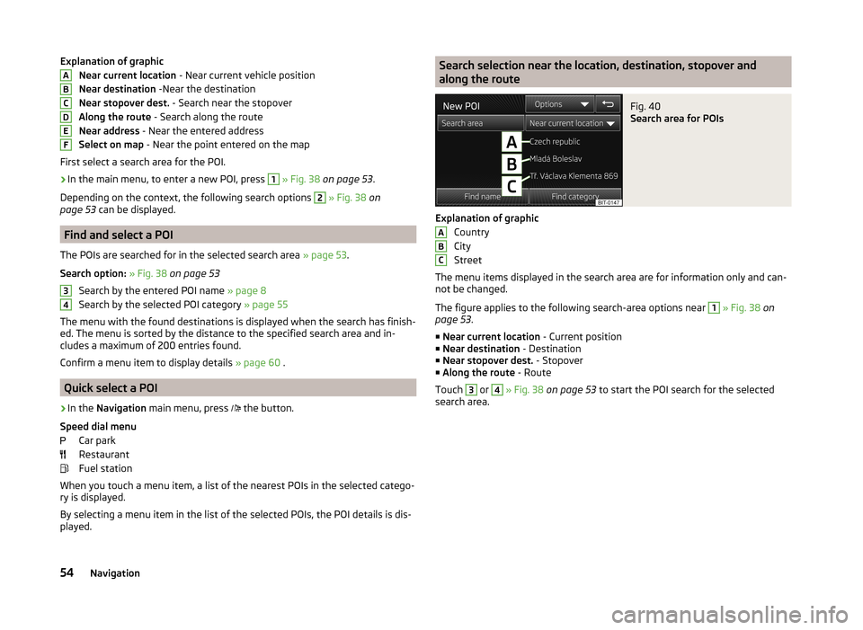 SKODA OCTAVIA 2014 3.G / (5E) Amundsen Infotainment Navigation System Manual Explanation of graphicNear current location - Near current vehicle position
Near destination -Near the destination
Near stopover dest. - Search near the stopover
Along the route - Search along the SKODA OCTAVIA 2014 3.G / (5E) Amundsen Infotainment Navigation System Manual Explanation of graphicNear current location - Near current vehicle position
Near destination -Near the destination
Near stopover dest. - Search near the stopover
Along the route - Search along the