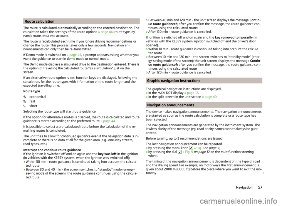 SKODA OCTAVIA 2014 3.G / (5E) Amundsen Infotainment Navigation System Manual Route calculation
The route is calculated automatically according to the entered destination. The calculation takes the settings of the route options  » page 44 (route type, dy-
namic route, etc.) in