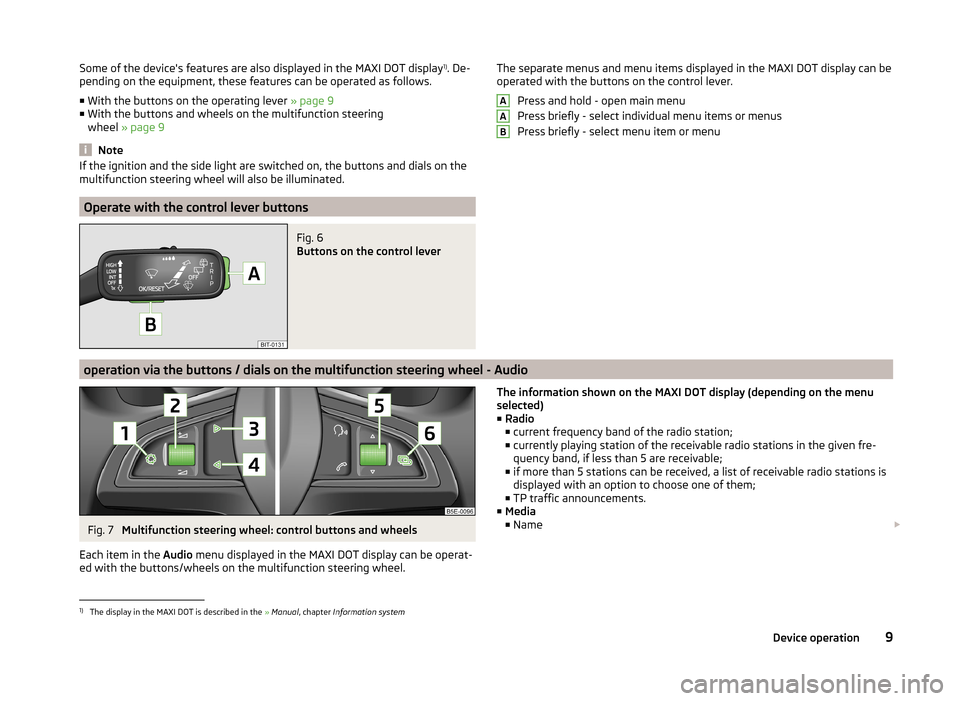 SKODA OCTAVIA 2014 3.G / (5E) Bolero Car Radio Manual Some of the devices features are also displayed in the MAXI DOT display1)
. De-
pending on the equipment, these features can be operated as follows.
■ With the buttons on the operating lever  » pa