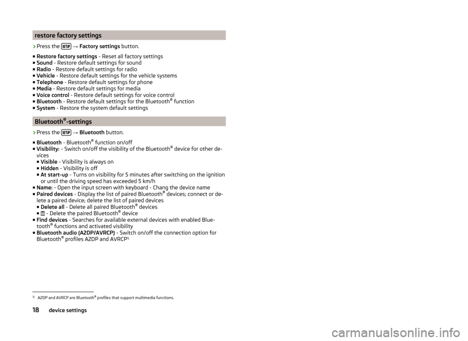 SKODA OCTAVIA 2014 3.G / (5E) Bolero Car Radio Manual restore factory settings›
Press the  
→  Factory settings  button.
■ Restore factory settings  - Reset all factory settings
■ Sound  - Restore default settings for sound
■ Rad