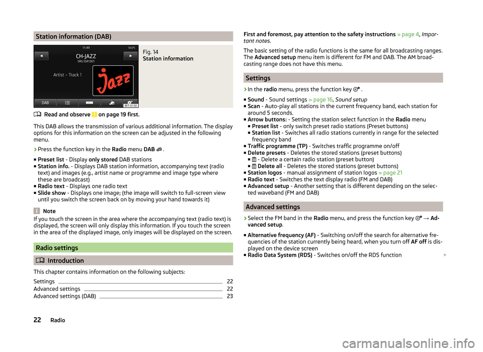 SKODA OCTAVIA 2014 3.G / (5E) Bolero Car Radio Manual Station information (DAB)Fig. 14
Station information
Read and observe on page 19 first.
This DAB allows the transmission of various additional information. The displayoptions for this information on SKODA OCTAVIA 2014 3.G / (5E) Bolero Car Radio Manual Station information (DAB)Fig. 14
Station information
Read and observe on page 19 first.
This DAB allows the transmission of various additional information. The displayoptions for this information on