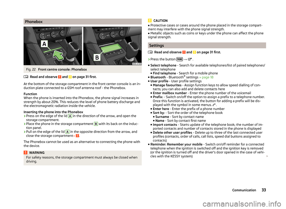 SKODA OCTAVIA 2014 3.G / (5E) Bolero Car Radio Manual PhoneboxFig. 22
Front centre console: Phonebox
Read and observe
and on page 31 first.
At the bottom of the storage compartment in the front center console is an in-
duction plate connected to a GS SKODA OCTAVIA 2014 3.G / (5E) Bolero Car Radio Manual PhoneboxFig. 22
Front centre console: Phonebox
Read and observe
and on page 31 first.
At the bottom of the storage compartment in the front center console is an in-
duction plate connected to a GS