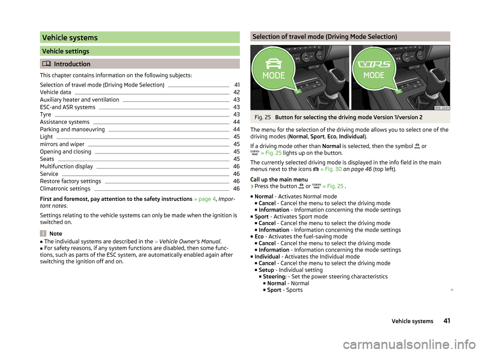 SKODA OCTAVIA 2014 3.G / (5E) Bolero Car Radio Manual Vehicle systems
Vehicle settings
Introduction
This chapter contains information on the following subjects:
Selection of travel mode (Driving Mode Selection)
41
Vehicle data
42
Auxiliary heater and SKODA OCTAVIA 2014 3.G / (5E) Bolero Car Radio Manual Vehicle systems
Vehicle settings
Introduction
This chapter contains information on the following subjects:
Selection of travel mode (Driving Mode Selection)
41
Vehicle data
42
Auxiliary heater and